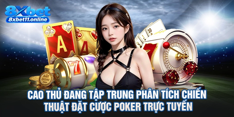 Cao thủ đang tập trung phân tích chiến thuật đặt cược poker trực tuyến