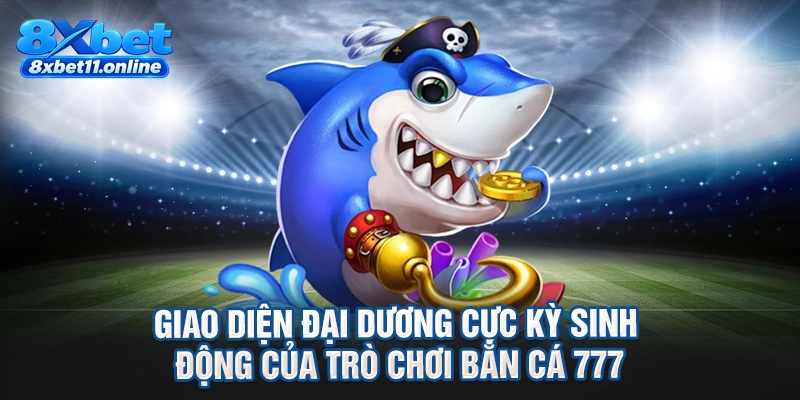 Giao diện đại dương cực kỳ sinh động của trò chơi bắn cá 777