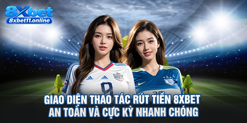 Giao diện thao tác rút tiền 8XBET an toàn và cực kỳ nhanh chóng